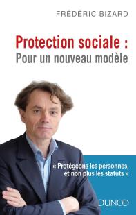 Protection sociale pour un nouveau modèle, Frédéric Bizard, éd. Dunod, 344 pp.